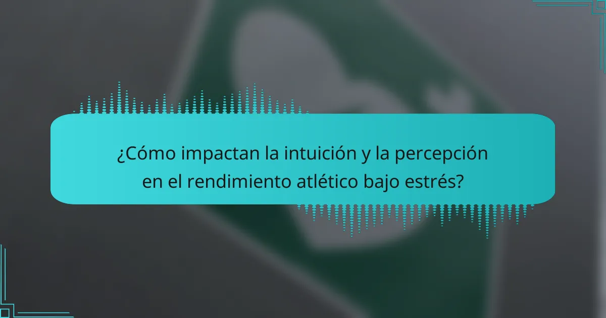 ¿Cómo impactan la intuición y la percepción en el rendimiento atlético bajo estrés?