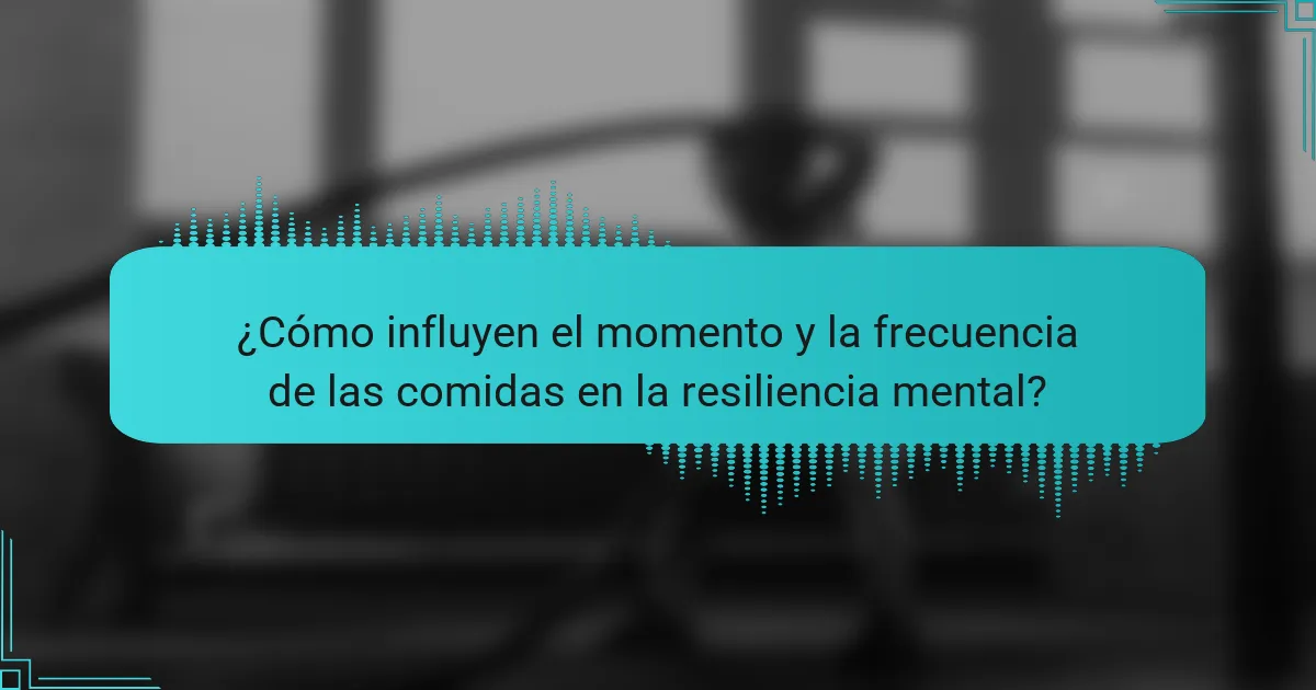 ¿Cómo influyen el momento y la frecuencia de las comidas en la resiliencia mental?