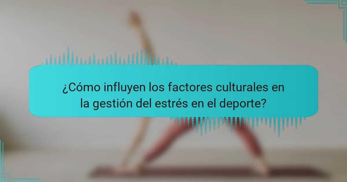 ¿Cómo influyen los factores culturales en la gestión del estrés en el deporte?