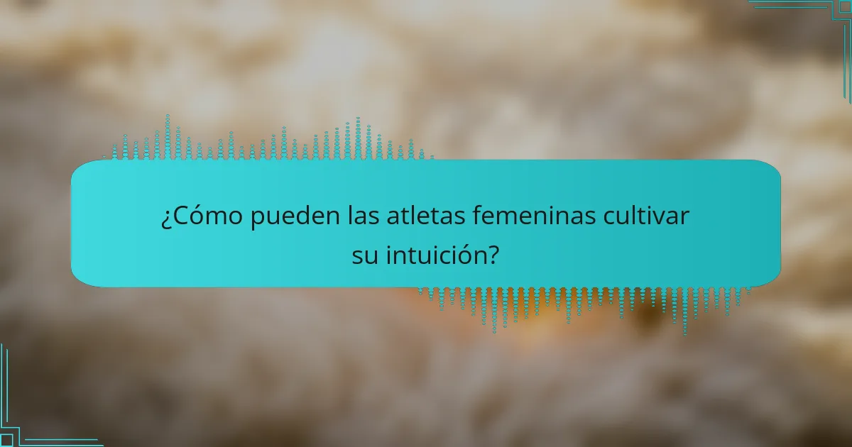 ¿Cómo pueden las atletas femeninas cultivar su intuición?