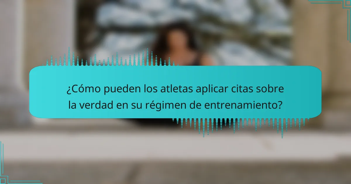 ¿Cómo pueden los atletas aplicar citas sobre la verdad en su régimen de entrenamiento?