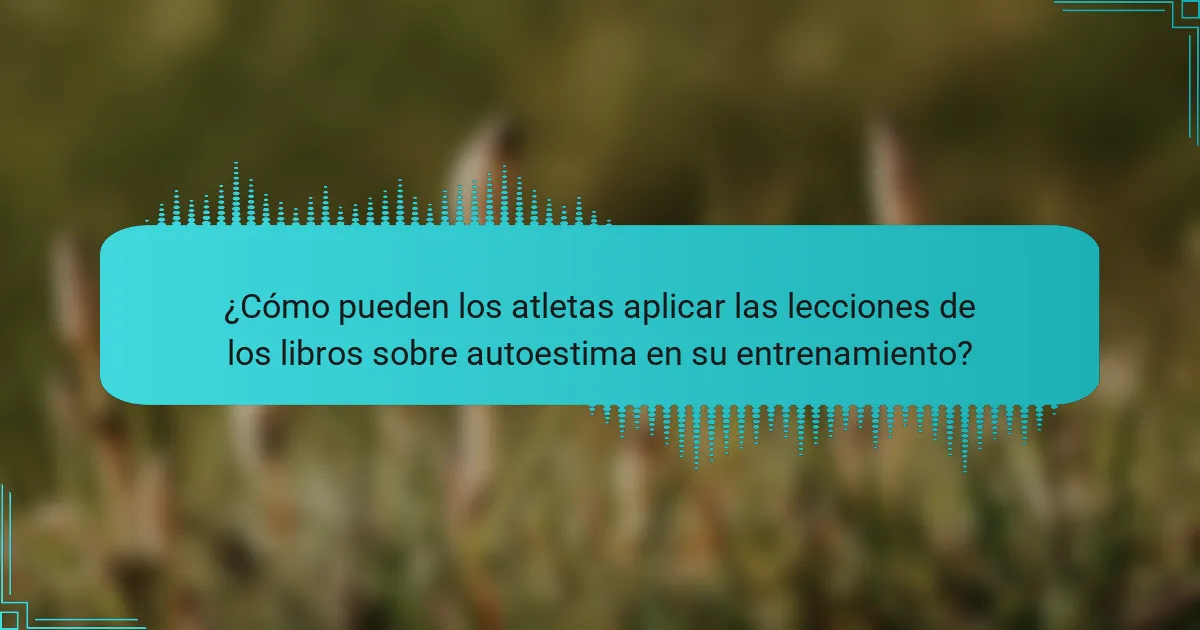¿Cómo pueden los atletas aplicar las lecciones de los libros sobre autoestima en su entrenamiento?