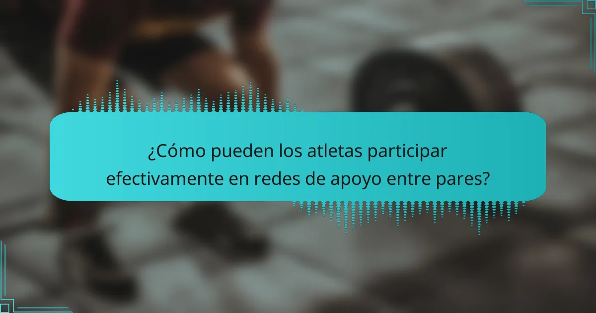 ¿Cómo pueden los atletas participar efectivamente en redes de apoyo entre pares?
