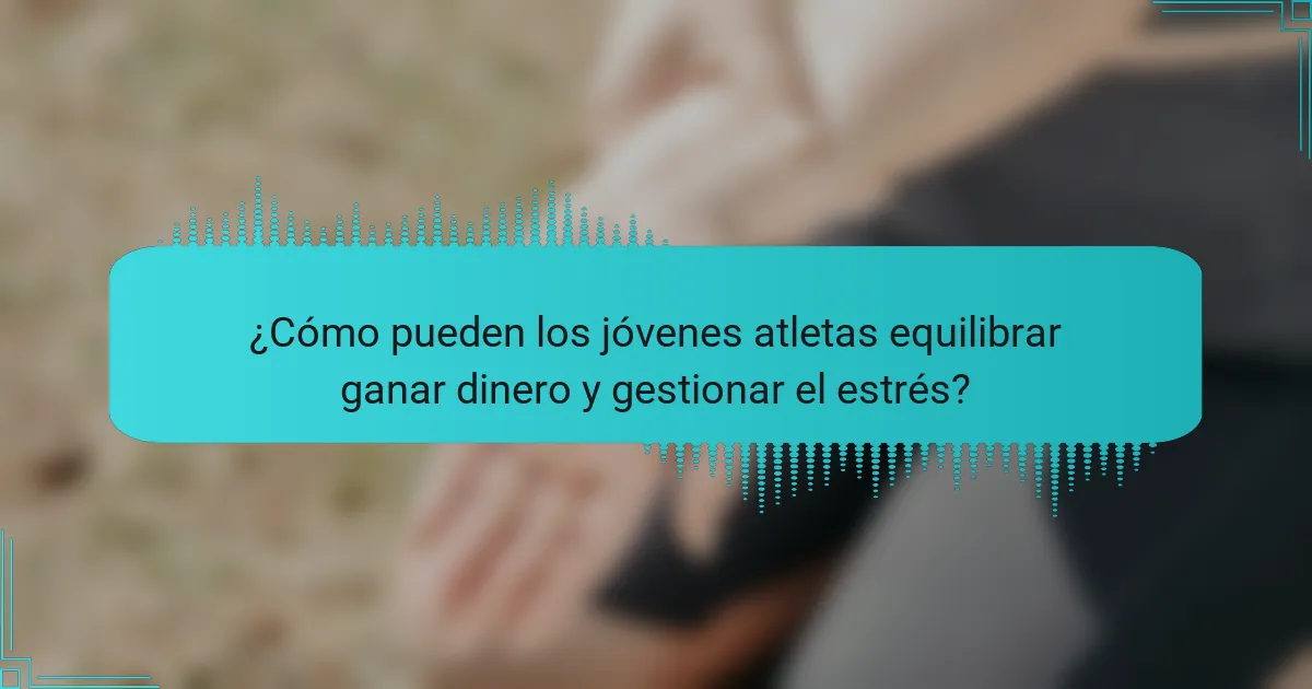 ¿Cómo pueden los jóvenes atletas equilibrar ganar dinero y gestionar el estrés?