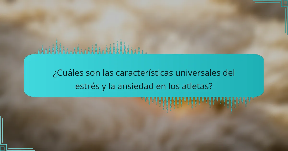 ¿Cuáles son las características universales del estrés y la ansiedad en los atletas?
