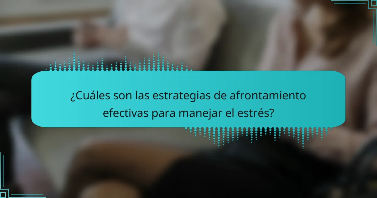 ¿Cuáles son las estrategias de afrontamiento efectivas para manejar el estrés?