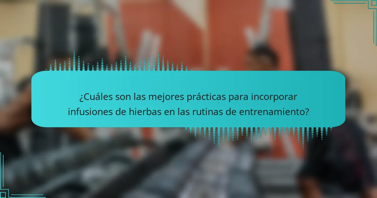 ¿Cuáles son las mejores prácticas para incorporar infusiones de hierbas en las rutinas de entrenamiento?