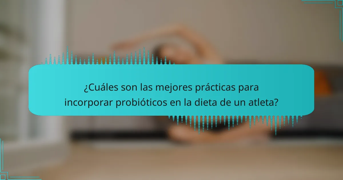 ¿Cuáles son las mejores prácticas para incorporar probióticos en la dieta de un atleta?