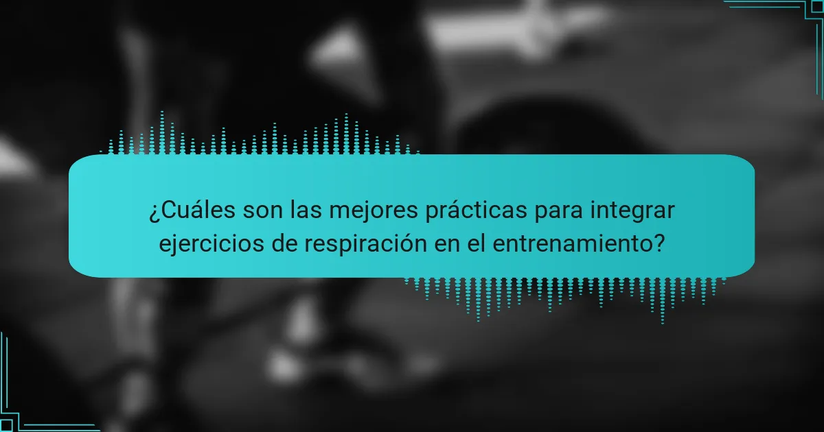 ¿Cuáles son las mejores prácticas para integrar ejercicios de respiración en el entrenamiento?