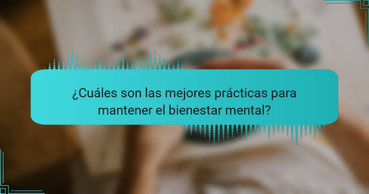 ¿Cuáles son las mejores prácticas para mantener el bienestar mental?