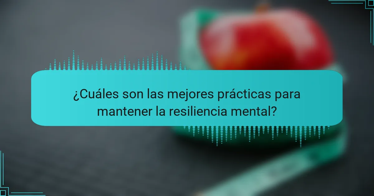 ¿Cuáles son las mejores prácticas para mantener la resiliencia mental?