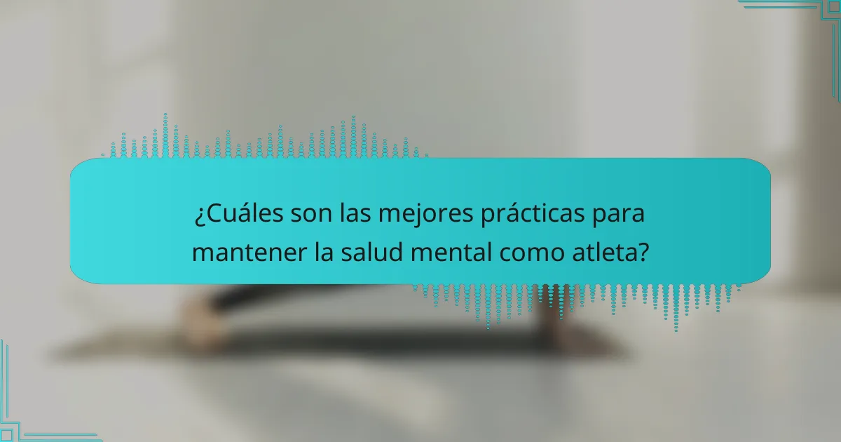 ¿Cuáles son las mejores prácticas para mantener la salud mental como atleta?