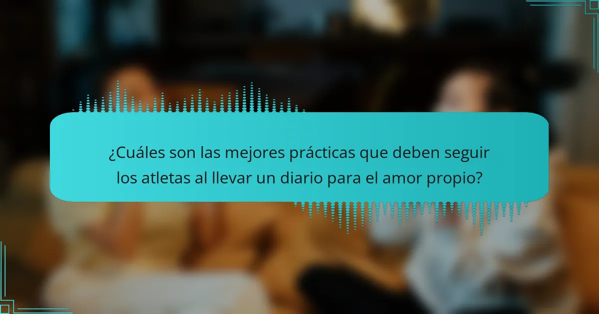 ¿Cuáles son las mejores prácticas que deben seguir los atletas al llevar un diario para el amor propio?