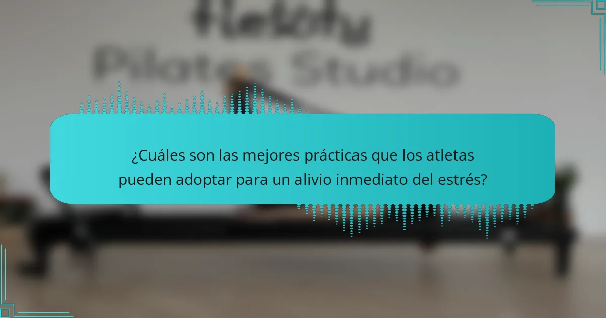 ¿Cuáles son las mejores prácticas que los atletas pueden adoptar para un alivio inmediato del estrés?