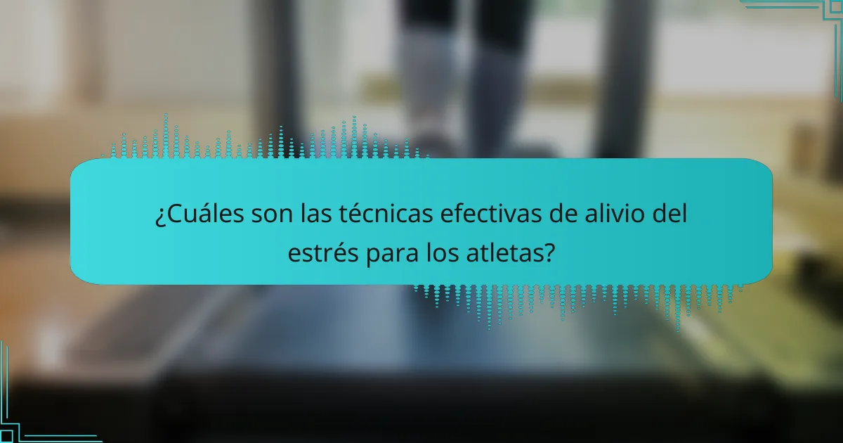 ¿Cuáles son las técnicas efectivas de alivio del estrés para los atletas?
