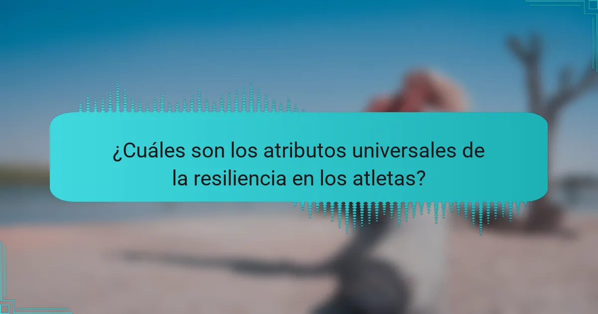 ¿Cuáles son los atributos universales de la resiliencia en los atletas?