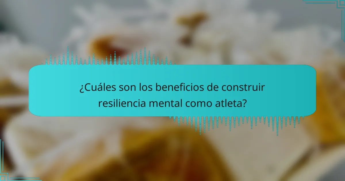 ¿Cuáles son los beneficios de construir resiliencia mental como atleta?