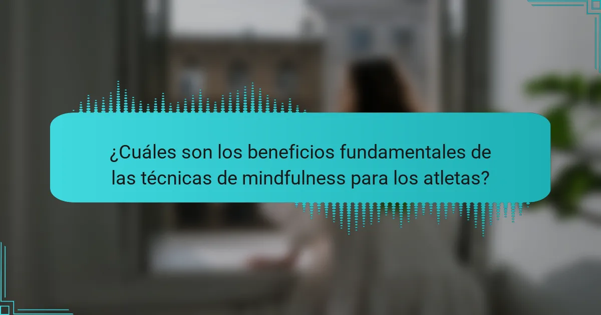 ¿Cuáles son los beneficios fundamentales de las técnicas de mindfulness para los atletas?