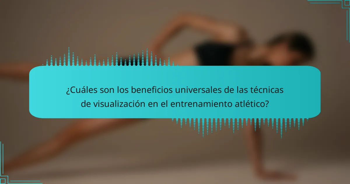 ¿Cuáles son los beneficios universales de las técnicas de visualización en el entrenamiento atlético?