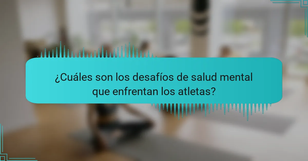 ¿Cuáles son los desafíos de salud mental que enfrentan los atletas?