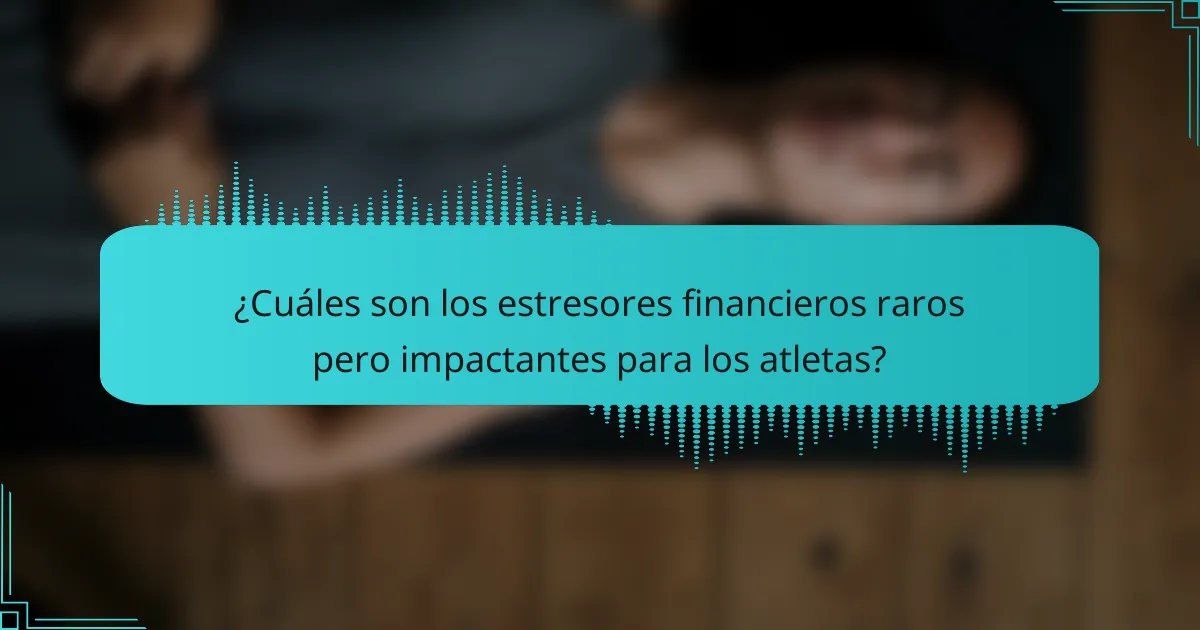 ¿Cuáles son los estresores financieros raros pero impactantes para los atletas?