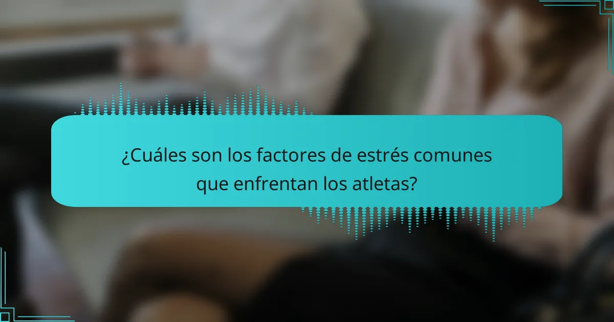 ¿Cuáles son los factores de estrés comunes que enfrentan los atletas?