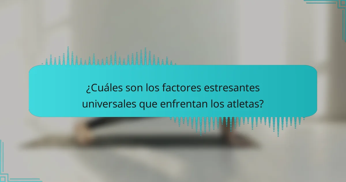 ¿Cuáles son los factores estresantes universales que enfrentan los atletas?