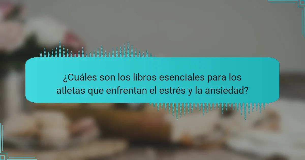 ¿Cuáles son los libros esenciales para los atletas que enfrentan el estrés y la ansiedad?