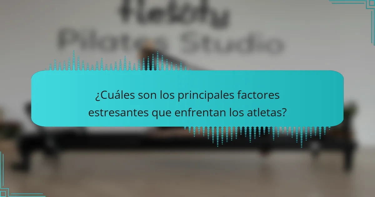 ¿Cuáles son los principales factores estresantes que enfrentan los atletas?