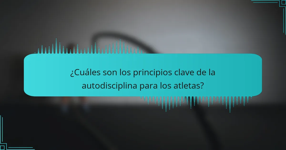 ¿Cuáles son los principios clave de la autodisciplina para los atletas?