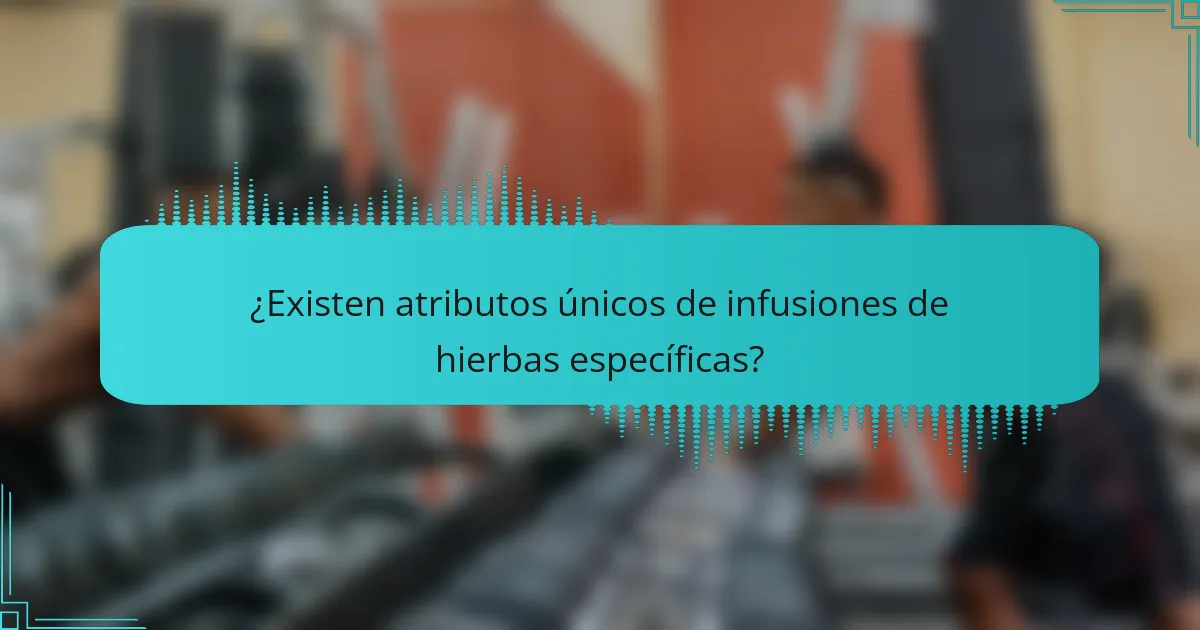 ¿Existen atributos únicos de infusiones de hierbas específicas?