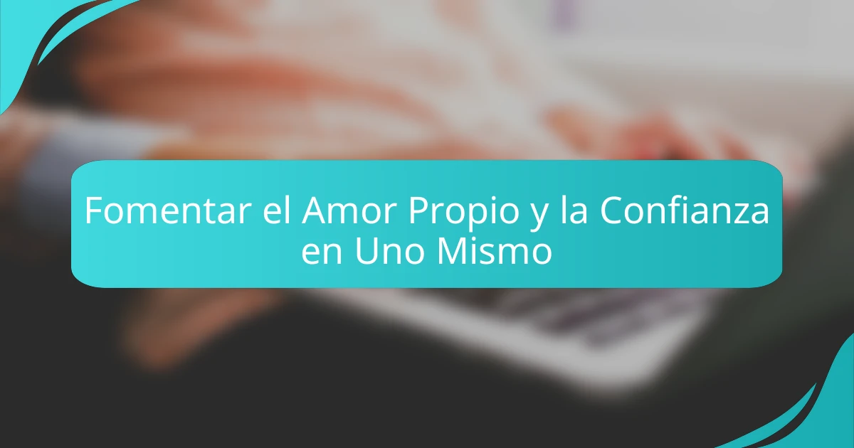 Fomentar el Amor Propio y la Confianza en Uno Mismo