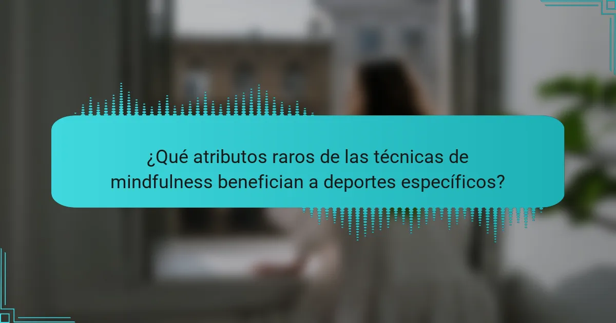 ¿Qué atributos raros de las técnicas de mindfulness benefician a deportes específicos?