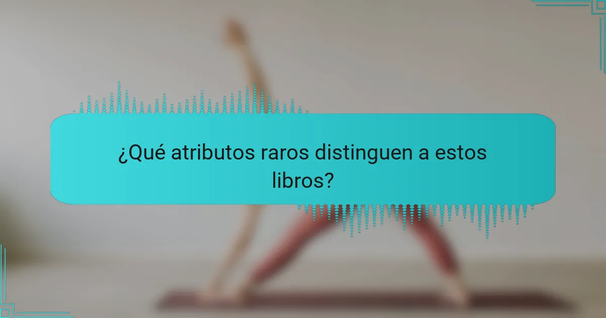 ¿Qué atributos raros distinguen a estos libros?