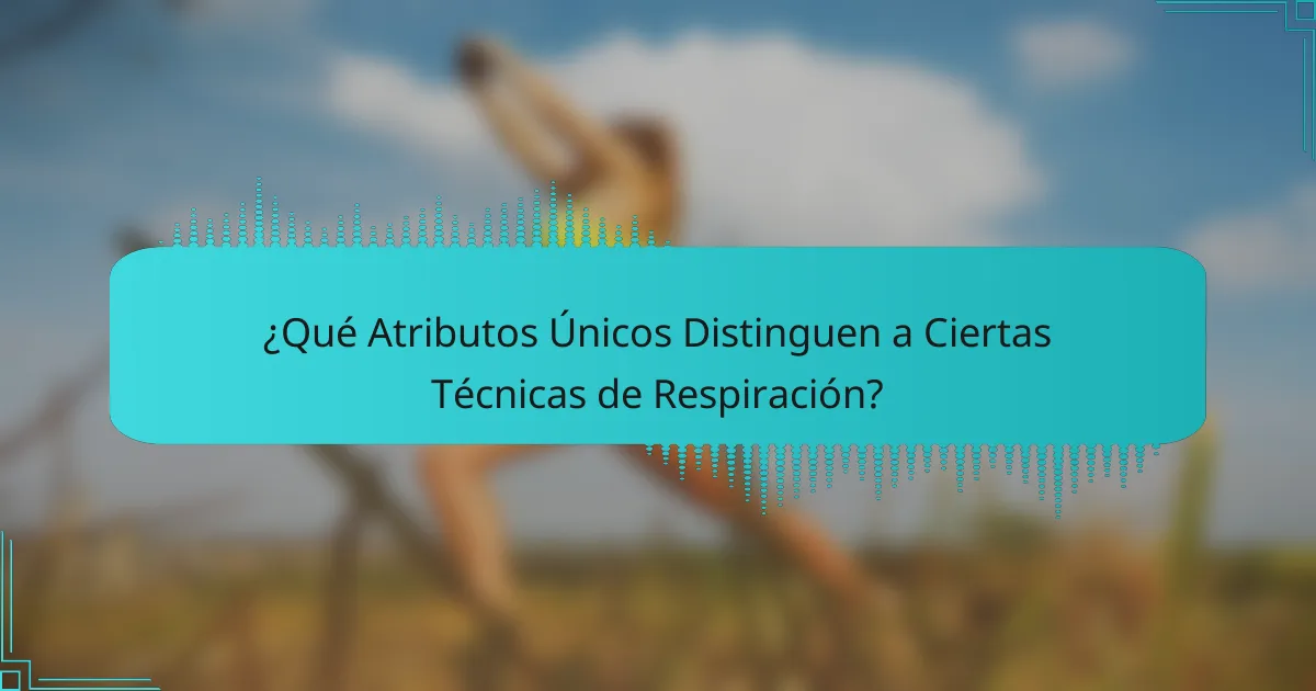 ¿Qué Atributos Únicos Distinguen a Ciertas Técnicas de Respiración?