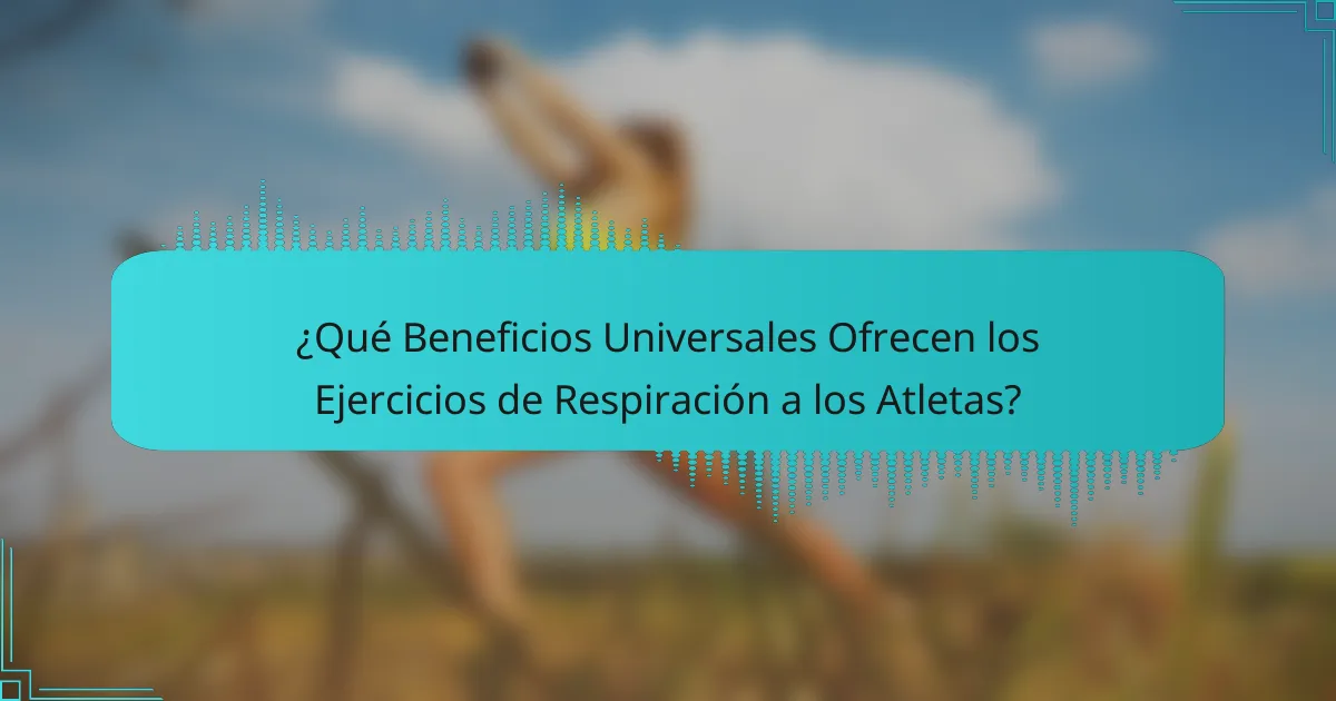 ¿Qué Beneficios Universales Ofrecen los Ejercicios de Respiración a los Atletas?