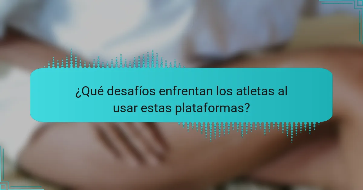¿Qué desafíos enfrentan los atletas al usar estas plataformas?