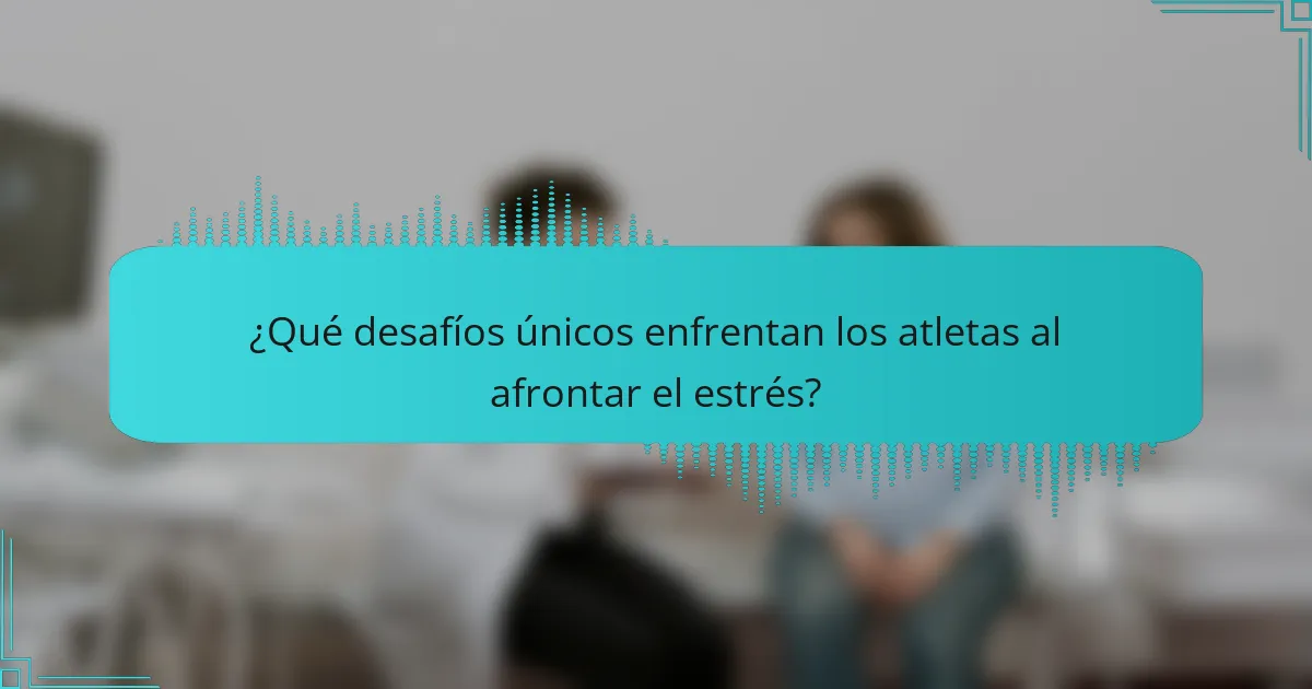 ¿Qué desafíos únicos enfrentan los atletas al afrontar el estrés?