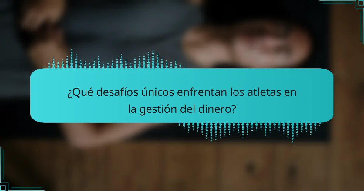 ¿Qué desafíos únicos enfrentan los atletas en la gestión del dinero?