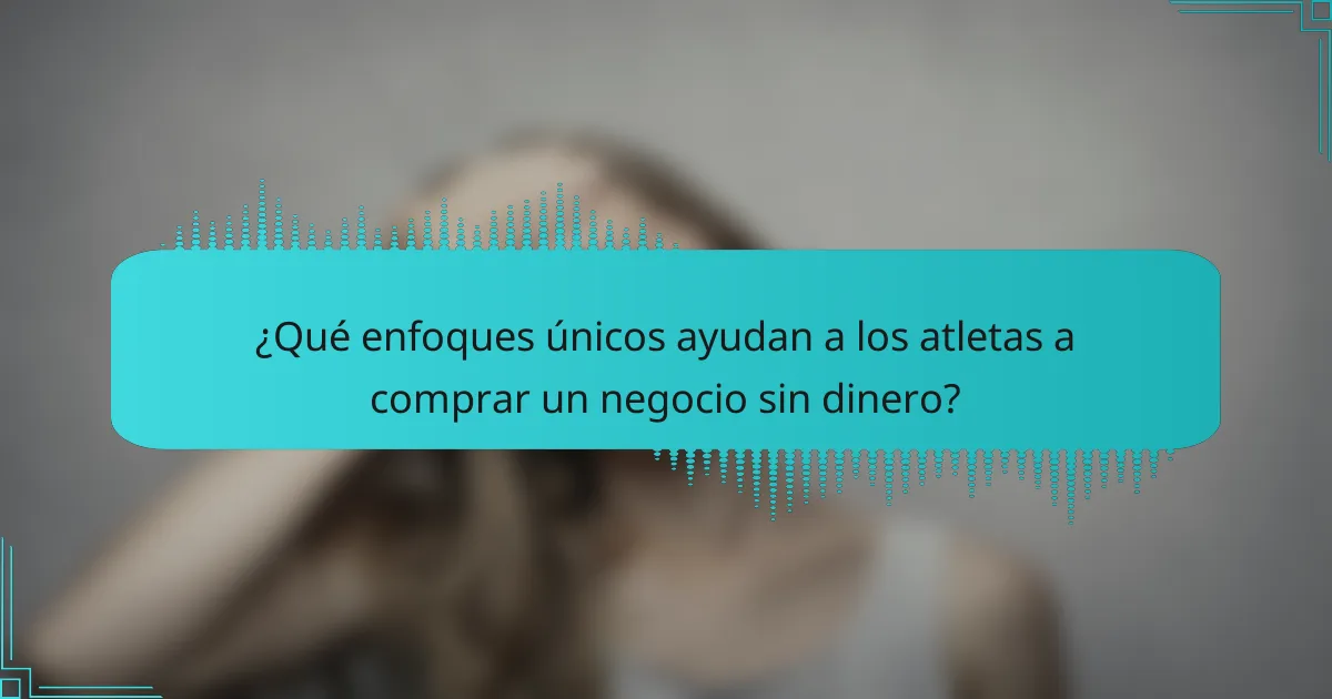 ¿Qué enfoques únicos ayudan a los atletas a comprar un negocio sin dinero?