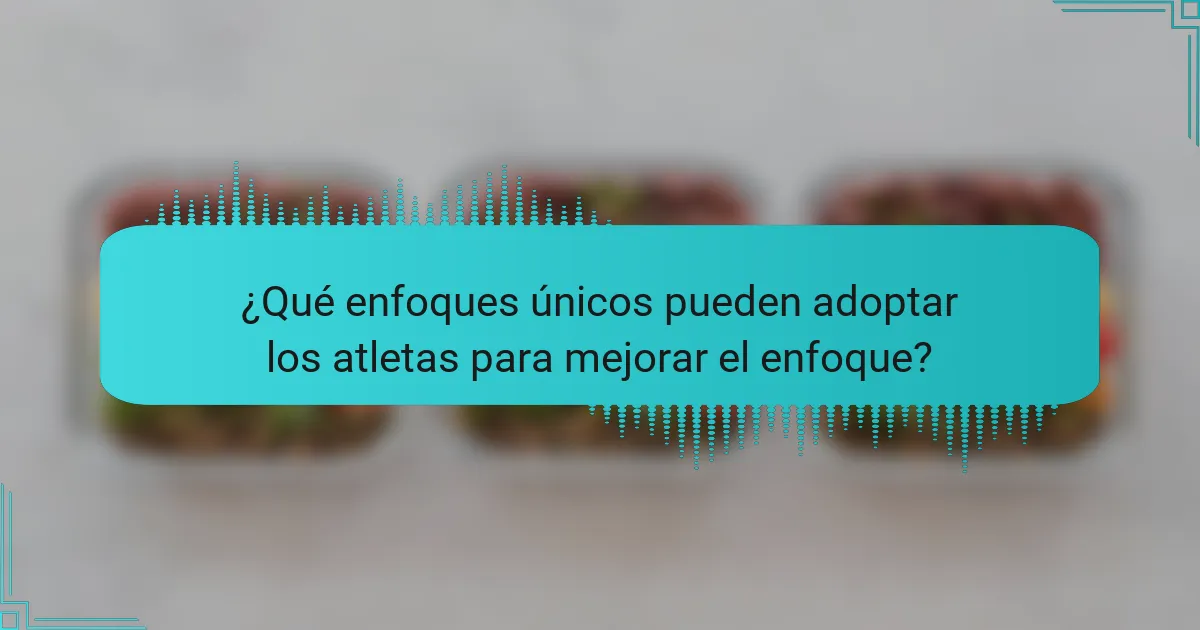 ¿Qué enfoques únicos pueden adoptar los atletas para mejorar el enfoque?