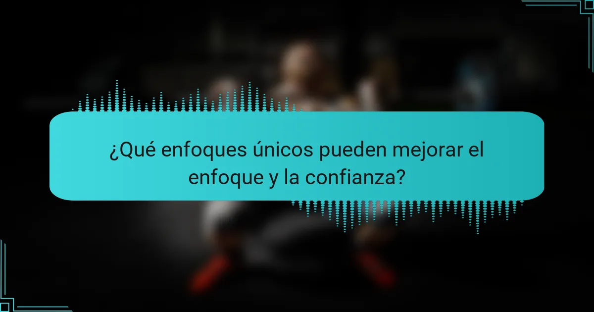 ¿Qué enfoques únicos pueden mejorar el enfoque y la confianza?