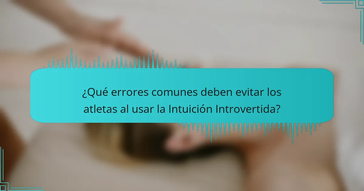 ¿Qué errores comunes deben evitar los atletas al usar la Intuición Introvertida?