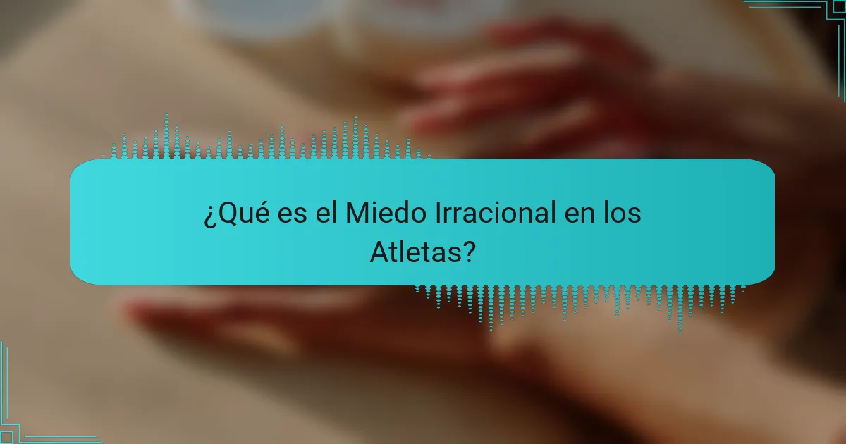 ¿Qué es el Miedo Irracional en los Atletas?