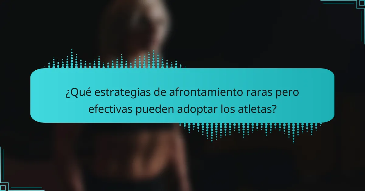¿Qué estrategias de afrontamiento raras pero efectivas pueden adoptar los atletas?