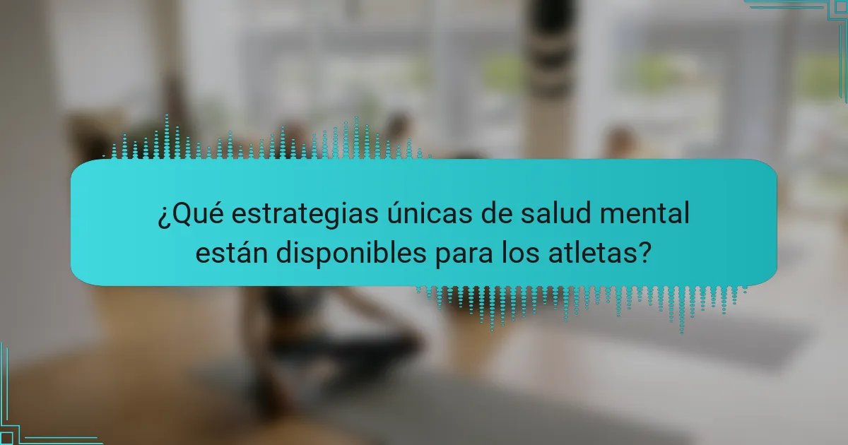 ¿Qué estrategias únicas de salud mental están disponibles para los atletas?