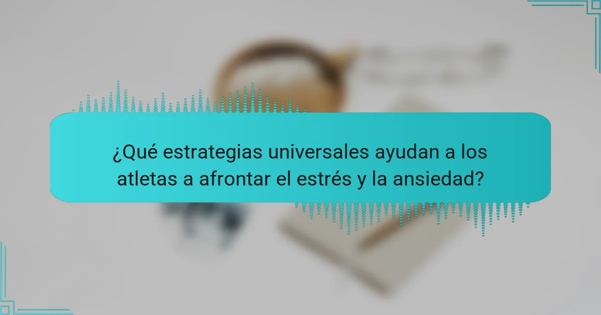 ¿Qué estrategias universales ayudan a los atletas a afrontar el estrés y la ansiedad?