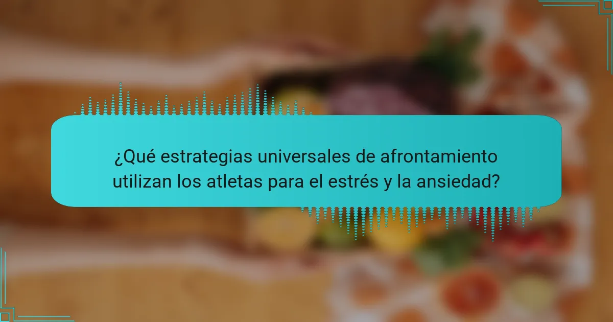 ¿Qué estrategias universales de afrontamiento utilizan los atletas para el estrés y la ansiedad?