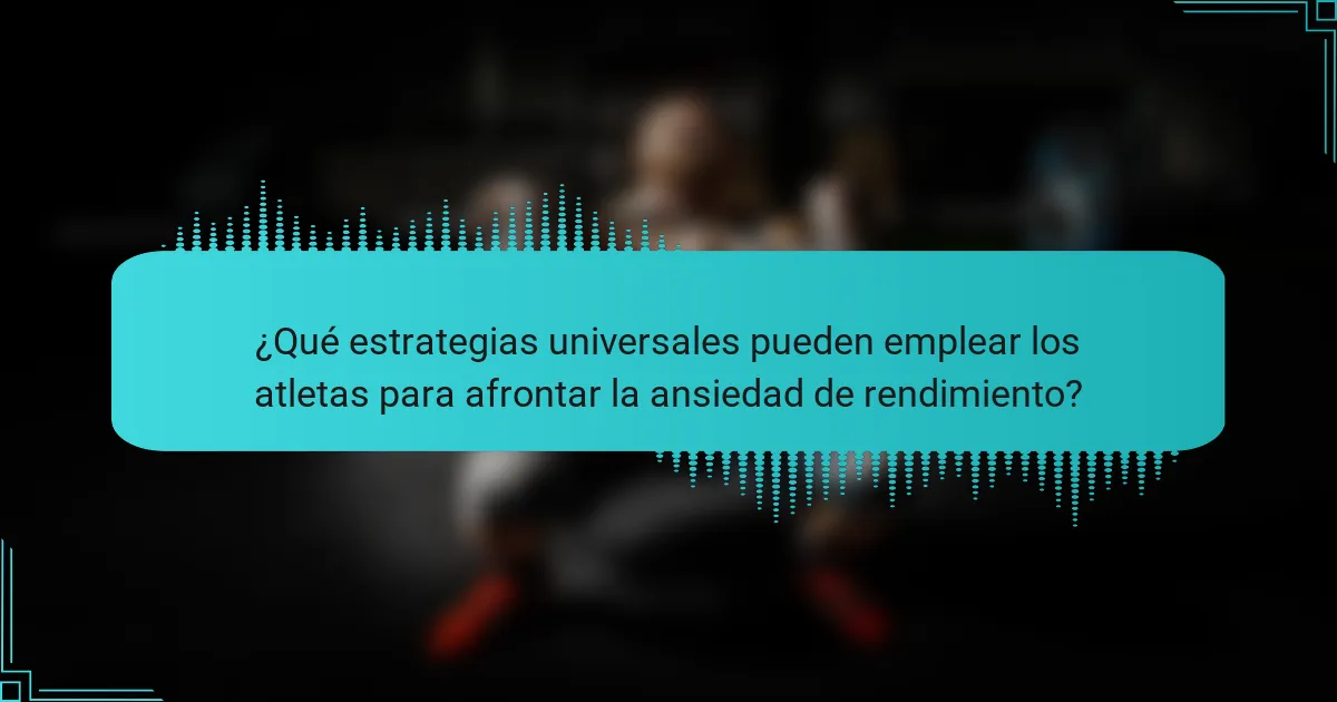 ¿Qué estrategias universales pueden emplear los atletas para afrontar la ansiedad de rendimiento?
