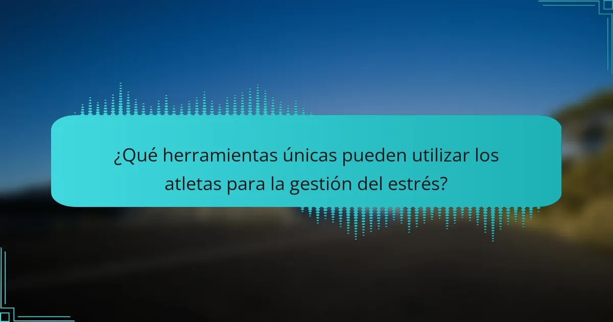 ¿Qué herramientas únicas pueden utilizar los atletas para la gestión del estrés?